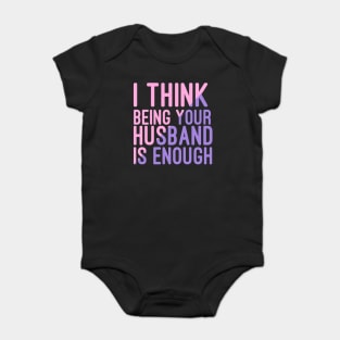 I Think Being Your Husband Is Enough | valentine day gift for her i think being your husband is gift enough Baby Bodysuit